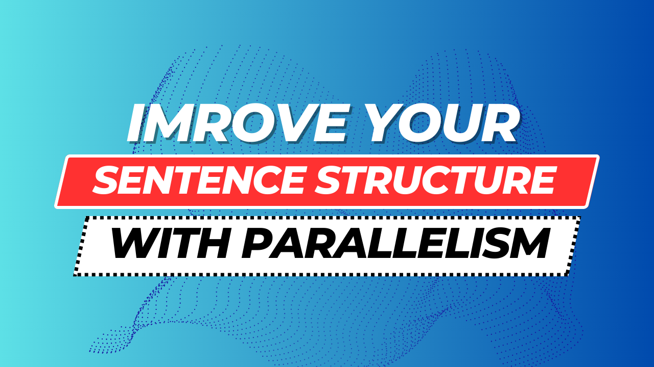 Writing Tip - Improve Your Sentence Structure with Parallelism