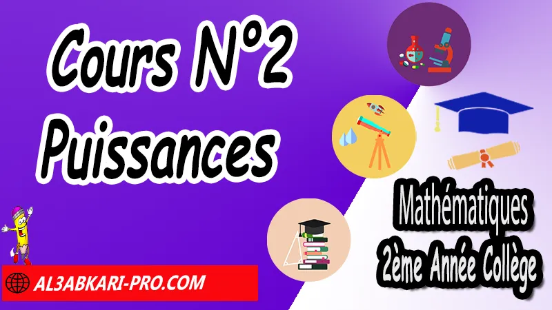 Cours N°2 Puissances - Mathématiques 2ème Année Collège Puissances, Cours et exercices Puissances, Propriétés sur les puissances de 10, Propriétés sur les puissances, Puissances entières d'un nombre relatif, Ecritures d'un nombre avec les puissances de 10, exercices de maths 2ème année collège en francais corrigés pdf, maths 2ac exercices corrigés, maths 2ème année collège en francais, exercices de maths 2ème année collège en français corrigés, 2ème année collège maroc maths, Mathématiques de 2ème Année Collège 2AC , Maths 2APIC option française , Cours sur Puissances , Résumé sur Puissances , Exercices corrigés sur Puissances , Activités sur Puissances , Travaux dirigés td sur Puissances , Mathématiques collège maroc, الثانية اعدادي خيار فرنسي, مادة الرياضيات للسنة الثانية إعدادي خيار فرنسية, الثانية اعدادي مسار دولي.