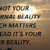 IT'S NOT YOUR EXTERNAL BEAUTY WHICH MATTERS INSTEAD IT'S YOUR INNER BEAUTY.