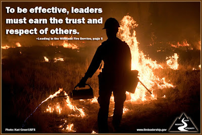 To be effective, leaders must earn the trust and respect of others. –Leading in the Wildland Fire Service, page 5