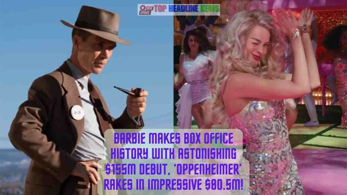 Barbie Makes Box Office History with Astonishing $155M Debut, ‘Oppenheimer’ Rakes in Impressive $80.5M!