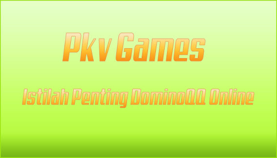 Pkv Games & Istilah Penting Dalam Permainan DominoQQ Online