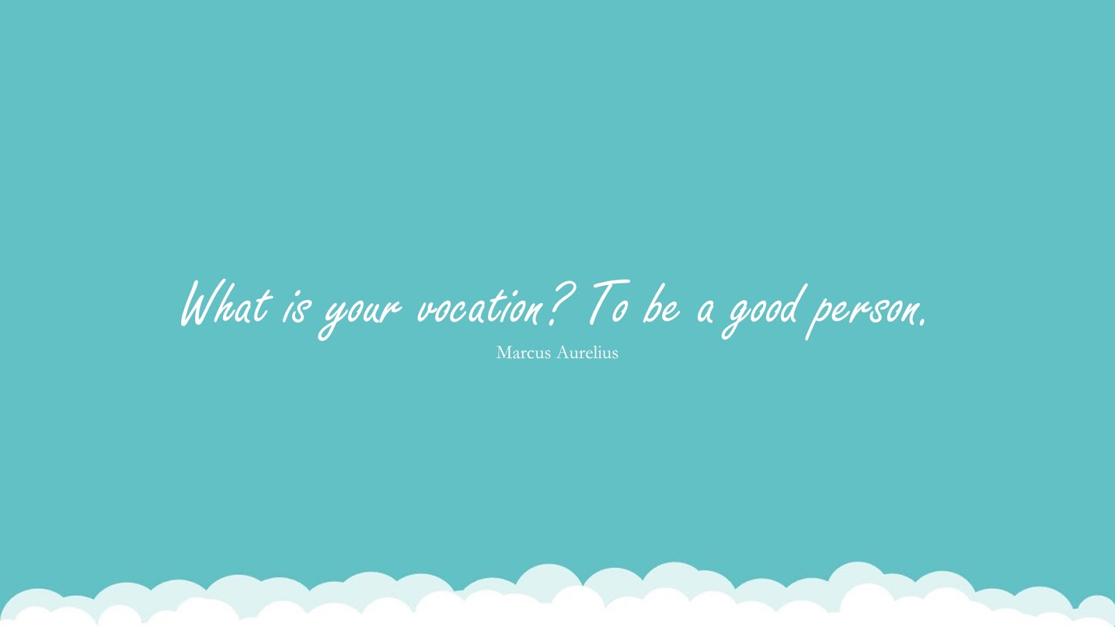 What is your vocation? To be a good person. (Marcus Aurelius);  #MarcusAureliusQuotesandSayings