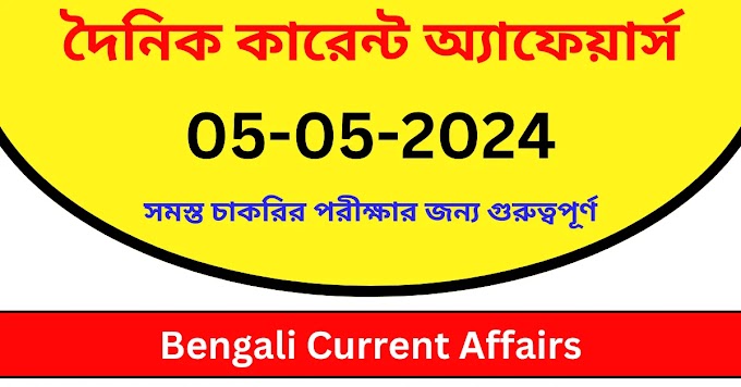 Bengali Current Affairs || দৈনিক কারেন্ট অ্যাফেয়ার্স: 05-05-2024
