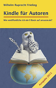 KINDLE FÜR AUTOREN oder: Wie veröffentliche ich ein E-Book auf amazon.de?: Ein Do-it-yourself-Buch (Frielings Bücher Für Autoren 2) (German Edition)