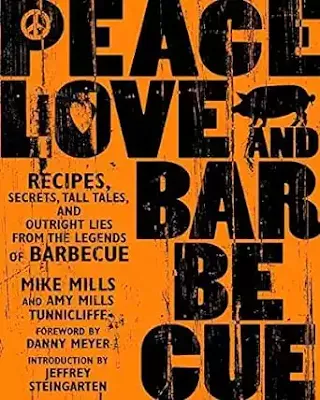 Peace, Love & Barbecue: Recipes, Secrets, Tall Tales, and Outright Lies from the Legends of Barbecue: A Cookbook by Mike Mills, Amy Mills Tunnicliffe, Jeffrey Steingarten