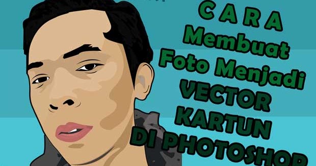 Cara Membuat Foto Menjadi Vector Kartun Di Photoshop 