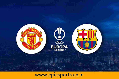 UEL ~ Man United vs Barcelona | Match Info, Preview & Lineup