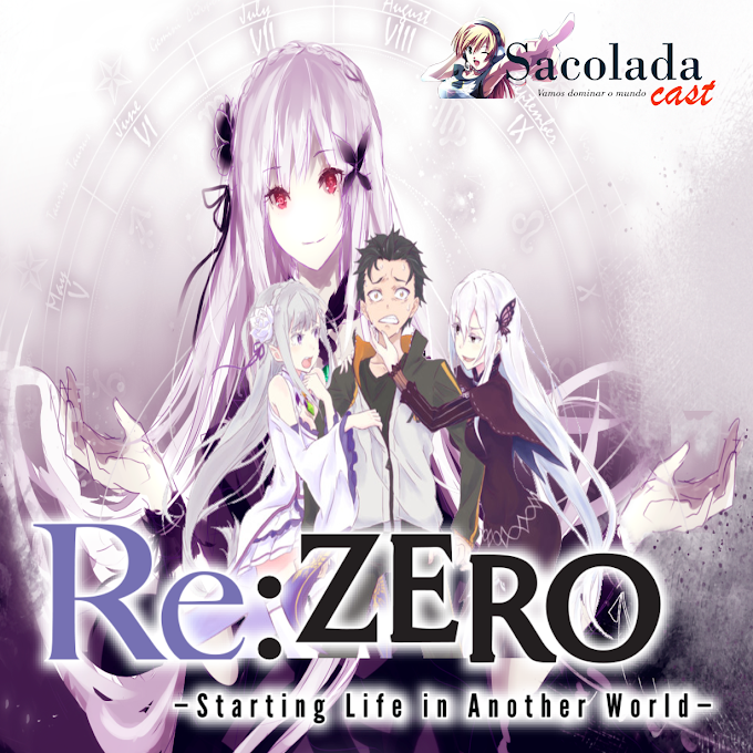 Sacolada Cast - Re: Zero - 2° temporada - parte 1