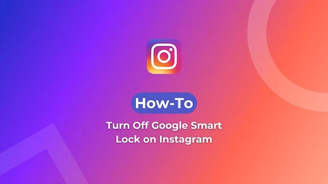 Turn Off Google Smart Lock on Instagram