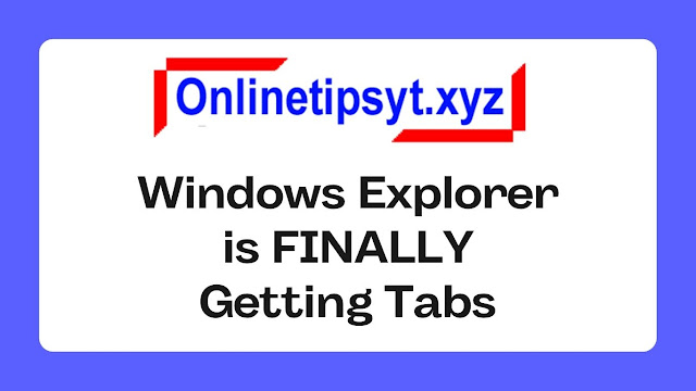 Windows Explorer is FINALLY Getting Tabs
