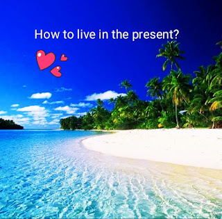 How to live in the present?