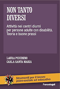 Non tanto diversi. Attività nei centri diurni per persone adulte con disabilità. Teoria e buone prassi (Strum. lavoro psico-sociale e educativo Vol. 177)