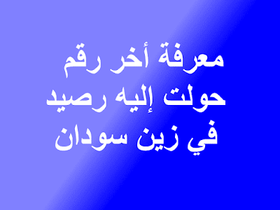 معرفة أخر رقم حولت إليه رصيد في زين سودان