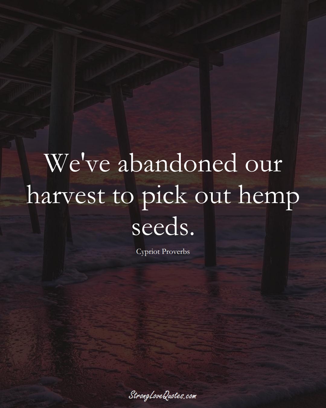 We've abandoned our harvest to pick out hemp seeds. (Cypriot Sayings);  #MiddleEasternSayings