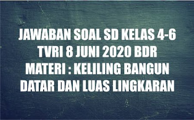 Jawaban Soal SD Kelas 4-6 TVRI 8 Juni 2020, Belajar dari Rumah Materi : Keliling Bangun Datar dan Luas Lingkaran