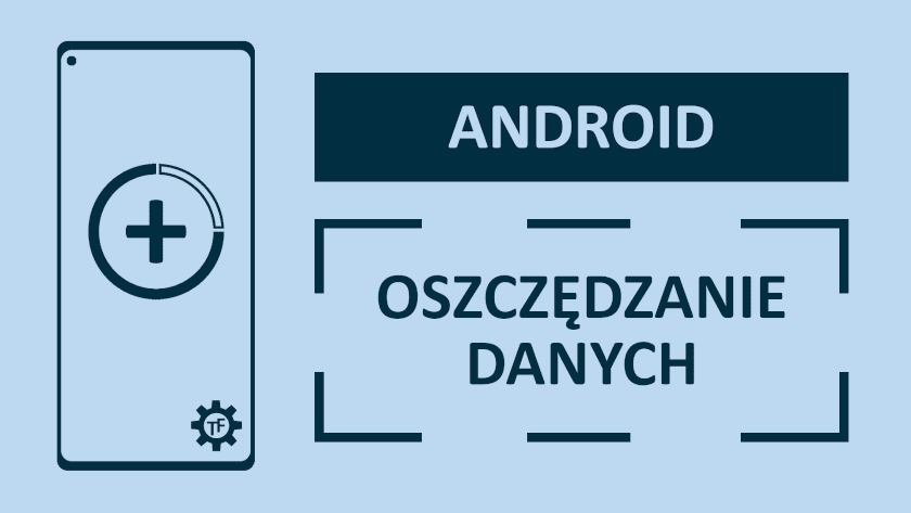 Oszczędzanie danych w telefonie z Androidem