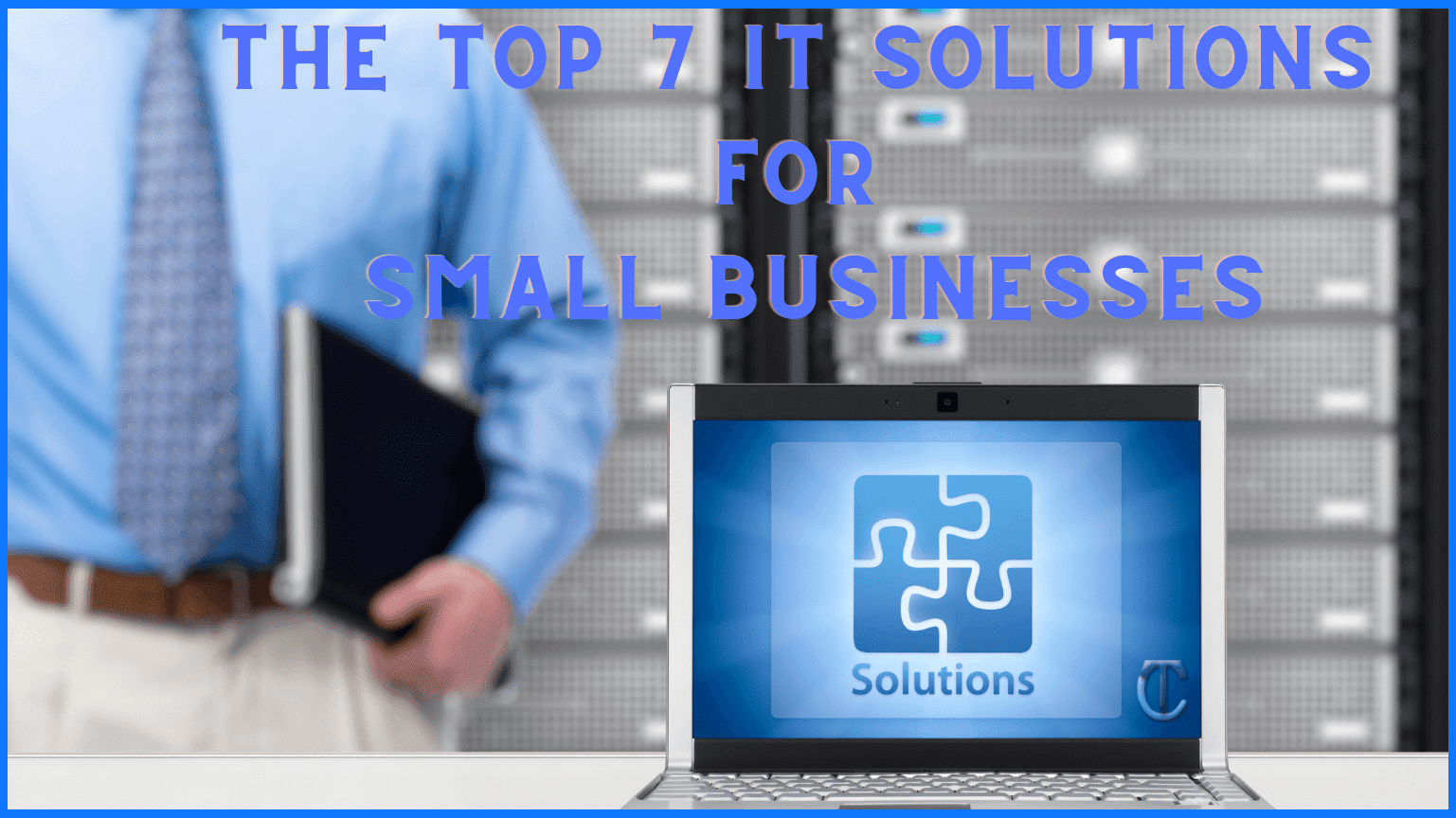 The Top 7 IT Solutions for Small Businesses