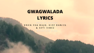 GWAGWALADA Lyrics - BNXN fka Buju, Kizz Daniel & Seyi Vibez