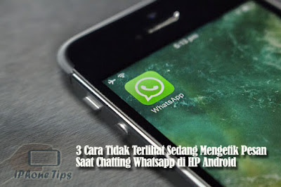 3 Cara Tidak Terlihat Sedang Mengetik Pesan Saat Chatting Whatsapp di HP Android