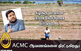 கிழக்கு மாகாண காணி பிரச்சினை தீர்வுக்கு ACMC ஆவணங்களை திரட்டுகிறது!