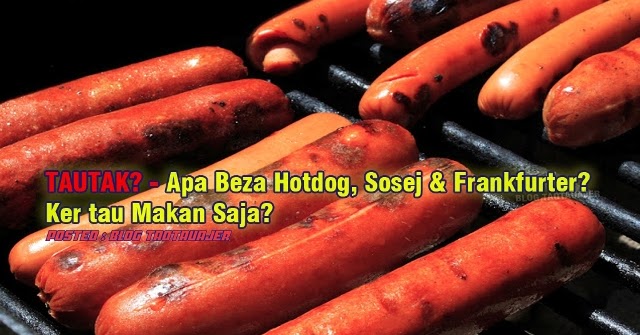 TAUTAK? Apa Beza Hotdog, Sosej Dan Frankfurter? Ker tau 