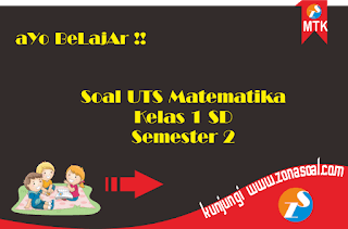  kali ini adalah yang berhubungan dengan mata pelajaran Matematika bagi kalian adik Soal UTS Pelajaran Matematika Kelas 1 SD Semester 2