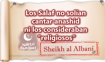 Los Salaf no solían cantar anashid ni los consideraban "religiosos"  ( por Sheikh al Albani رحمه الله ) Salaf%20anashid%20albanin7