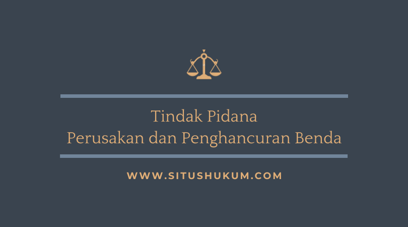 Tindak Pidana Perusakan dan Penghancuran Benda