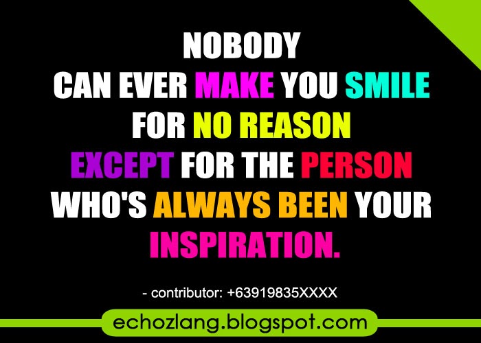 Nobody can ever make you smile for no reason except in your inspiration.