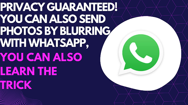 Privacy Guaranteed!  You can also send photos by blurring with WhatsApp, you can also learn the trick