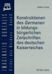 Konstruktionen des «Germanen» in bildungsbürgerlichen Zeitschriften des deutschen Kaiserreiches (Imaginatio borealis. Bilder des Nordens, Band 6)