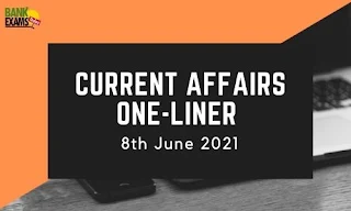 Current Affairs One-Liner: 8th June 2021