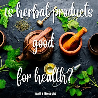 Herbal Products: Is herbal products good for health?