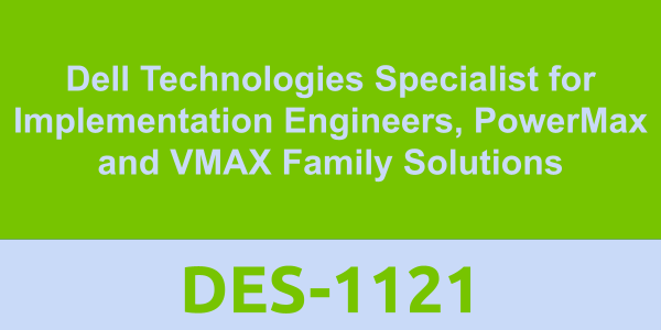 DES-1121: Dell Technologies Specialist for Implementation Engineers, PowerMax and VMAX Family Solutions