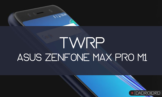 Cara install TWRP di Asus Zenfone Max Pro M Cara install TWRP di Asus Zenfone Max Pro M1