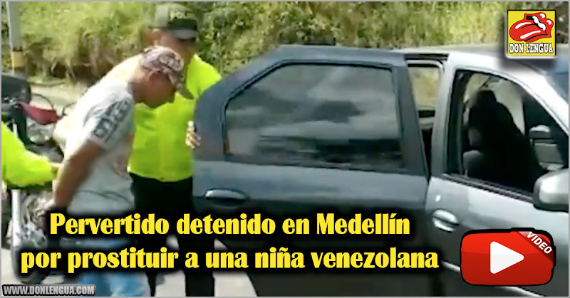 Pervertido detenido en Medellín por prostituir a una niña venezolana