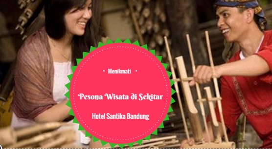 Menikmati Pesona Wisata di Sekitar Hotel Santika Bandung 