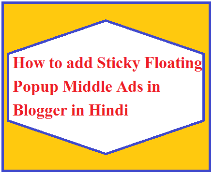 How to add Sticky Floating Popup Middle Ads in Blogger in Hindi