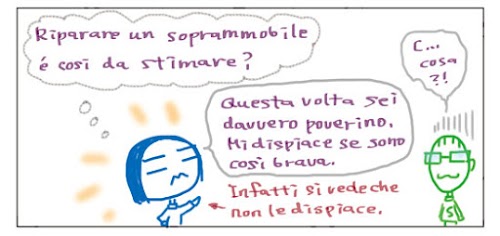 Riparare un soprammobile e' cosi da stimare? Questa volta sei davveroo poverino. Mi dispiace se sono così brava. Infatti si vede che non le dispiace. C... cosa?!