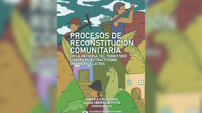Procesos de reconstitución comunitaria en la defensa del territorio contra el extractivismo en América Latina - Fabiola Escárzaga y Lucas Henrique Pinto [PDF] 