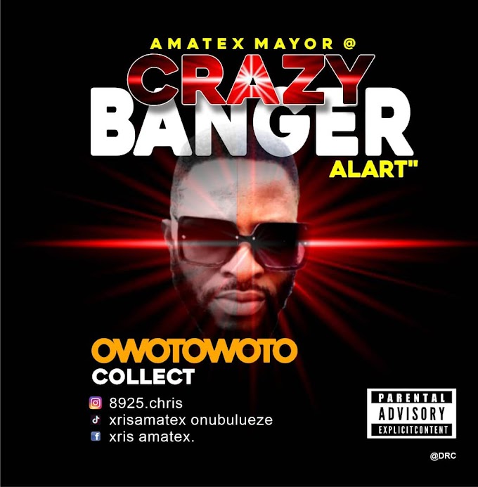 Amatex Mayor – "Owotowoto Collect" (Crazy Banger Alart)