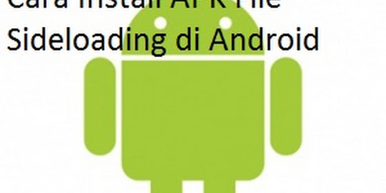 Cara Install APK File Sideloading di Android