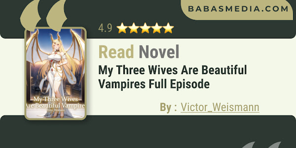Read My Three Wives Are Beautiful Vampires Novel By Victor_Weismann / Synopsis