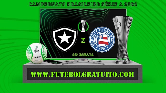 Assistir Botafogo x Bahia ao vivo online grátis 05/05/2024