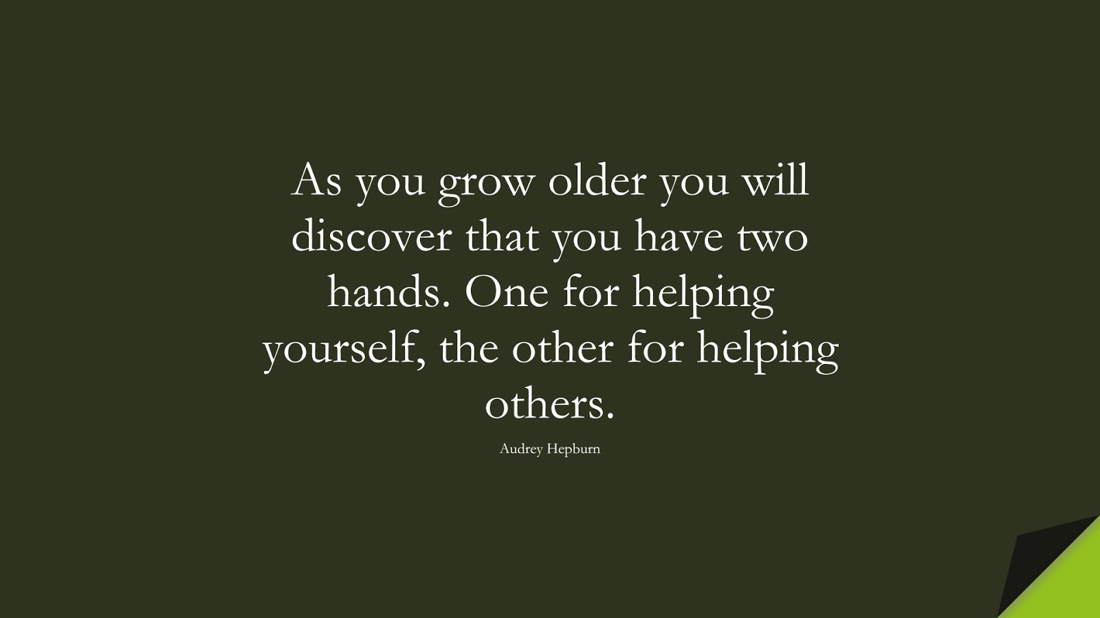 As you grow older you will discover that you have two hands. One for helping yourself, the other for helping others. (Audrey Hepburn);  #ChangeQuotes