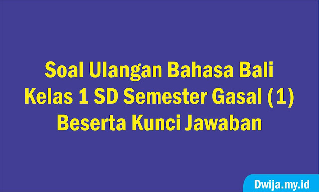 Soal Ulangan Bahasa Bali Kelas 1 SD Semester Gasal (1) Beserta Kunci Jawaban