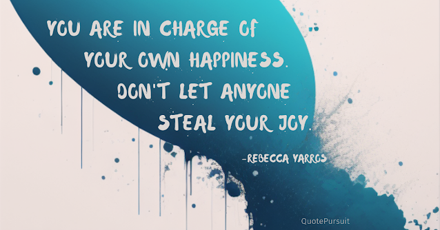 You are in charge of your own happiness. Don't let anyone else steal your joy. Rebecca Yarrow quotes