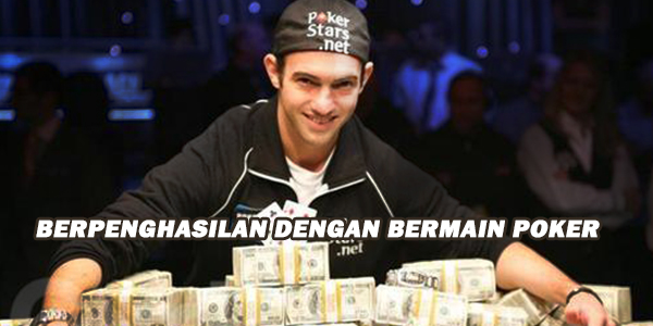 Berpenghasilan Dengan Bermain Poker - Sumber penghasilan tidak hanya bisa didapatkan lewat bekerja karena saat ini