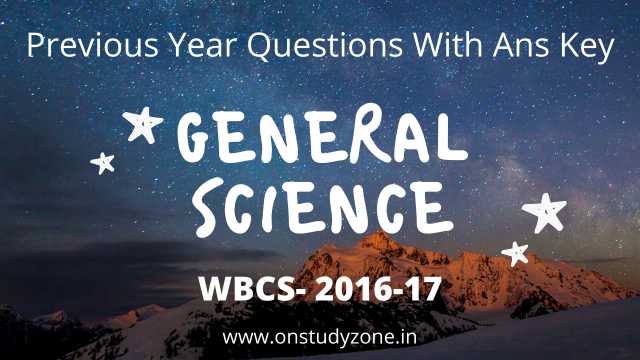 সাধারন বিজ্ঞান প্রস্তুতি | বিভিন্ন পরীক্ষায় আসা গুরুত্বপূর্ণ প্রশ্নসমূহ | Previous Year General Science WBCS 2016-17 |
